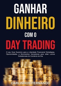  Carlinhos Fernando - Ganhar Dinheiro com o Day Trading: O seu Guia Supremo para a Liberdade Financeira! Estratégias, Oportunidades, e Movimentos Vencedores para obter Lucros Substanciais do Comércio do Dia.