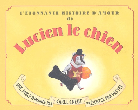 Carll Cneut - L'Etonnante Histoire D'Amour De Lucien Le Chien.