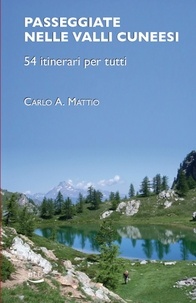Carlo A. Mattio - Passeggiate nelle valli cuneesi - 54 itinerari per tutti.