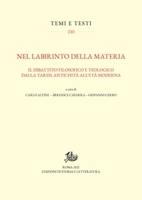 Carlo Altini et Berenice Cavarra - Nel labirinto della materia - Il dibattito filosofico e teologico dalla tarda antichità all’età moderna.
