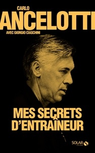 Carlo Ancelotti - Mes secrets d'entraîneur.