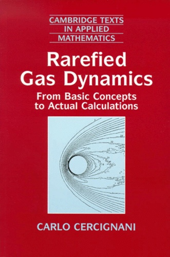 Carlo Cercignani - Rarefied Gas Dynamics. From Basic Concepts To Actual Calculations.