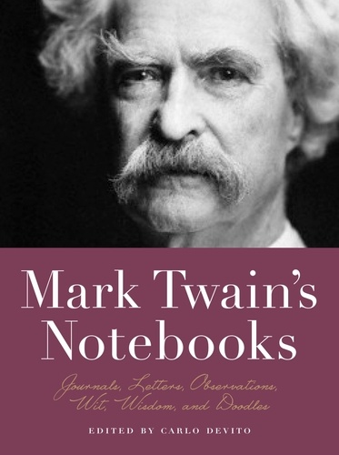 Mark Twain's Notebooks. Journals, Letters, Observations, Wit, Wisdom, and Doodles