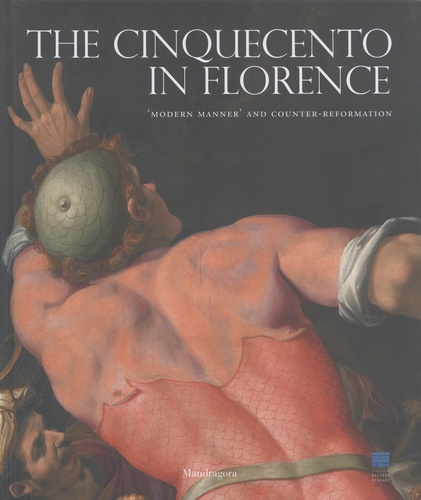 Carlo Falciani et Antonio Natali - The Cinquecento in Florence - 'Modern Manner' and Counter-Reformation.