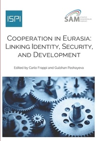 Carlo Frappi et Gulshan Pashayeva - Cooperation in Eurasia - Linking Identity, Security and Development.