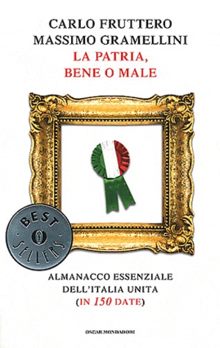 Carlo Fruttero et Massimo Gramellini - La Patria, Bene O Male - Almanacco essenziale dell'Italia Unita (in 150 date).