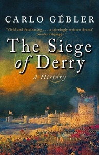 Carlo Gébler - The Siege Of Derry - A History.