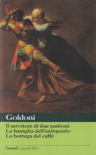 Carlo Goldoni - Il servitore di due padroni - La famiglia dell'antiquario - La bottega del caffè.