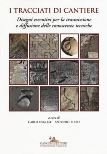 Carlo Inglese et Antonio Pizzo - I tracciati di cantiere - Disegni esecutivi per la trasmissione e diffusione delle conoscenze tecniche.