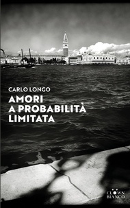 Carlo Longo - Amori a probabilità limitata - (a Venezia).
