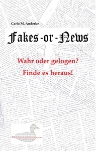 Carlo M. Anderke - Fakes or News? - Wahr oder gelogen? Finde es heraus!.
