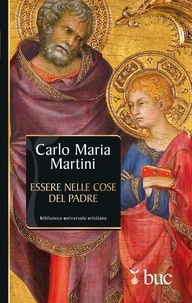 Carlo Maria Martini - Essere nelle cose del Padre. Il dono della vocazione.
