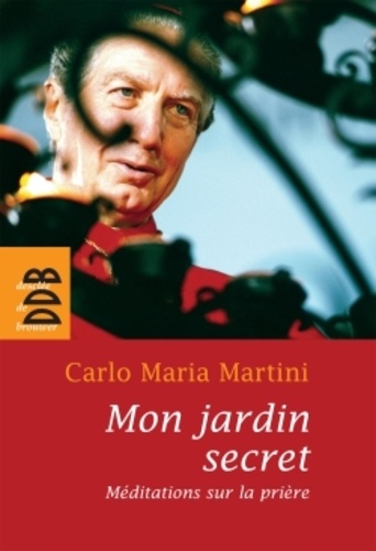 Carlo Maria Martini - Mon jardin secret - Méditation sur la prière.