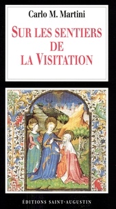 Carlo-Maria Martini - Sur Les Sentiers De La Visitation. Rechercher La Volonte De Dieu Dans Les Relations De Chaque Jour.