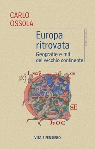 Carlo Ossola - Europa ritrovata - Geografie e miti del vecchio continente.