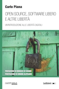 Carlo Piana - Open source, software libero e altre libertà - Un’introduzione alle libertà digitali.