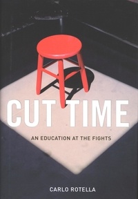 Carlo Rotella - Cut Time - An Education at the Fights.