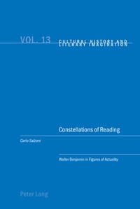 Carlo Salzani - Constellations of Reading - Walter Benjamin in Figures of Actuality.