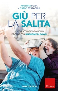 Carlo Scataglini et Martina Fuga - Giù per la salita - La vita raccontata da uomini e donne con Sindrome di Down.