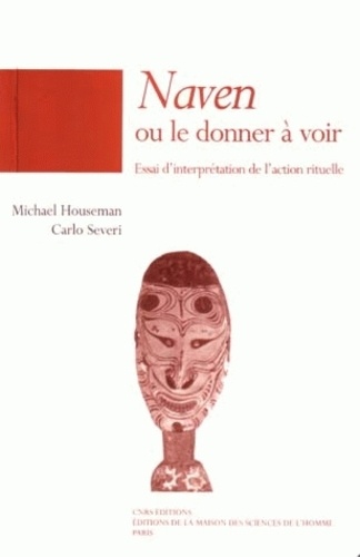 Carlo Severi et Michael Houseman - Naven Ou Le Donner A Voir. Essai D'Interpretation De L'Action Rituelle.