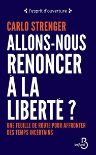 Carlo Strenger - Allons-nous renoncer à la liberté ? - Une feuille de route pour affronter des temps incertains.