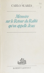 Carlo Suarès - Mémoire sur le retour du rabbi qu'on appelle Jésus.