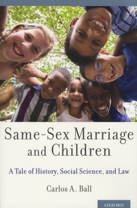 Carlos-A Ball - Same-Sex Marriage and Children - A Tale of History, Social Science, and Law.