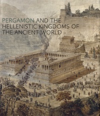 Carlos A. Picon et Sean A. Hemingway - Pergamon and the Hellenistic Kingdoms of the Ancient World.