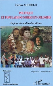 Carlos Agudelo - Politique et populations noires en Colombie - Enjeux du multiculturalisme.
