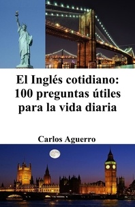  Carlos Aguerro - El Inglés cotidiano: 100 preguntas útiles para la vida diaria.