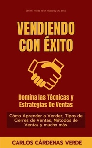  Carlos Alberto Cardenas Verde - Vendiendo Con Éxito: Domina Las Técnicas Y Estrategias De Ventas.  Cómo Aprender a Vender, Tipos de Cierres de Ventas, Métodos de Ventas y mucho más. - El Mundo es un Negocio y una Selva, #7.