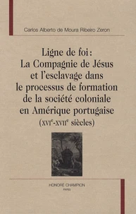 Ligne de foi : La Compagnie de Jésus et l'esclavage dans le processus de formation de la société coloniale en Amérique portugaise (XVIe-XVIIe siècles)