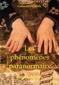 Carlos Aldunate - Les Phenomenes Paranormaux. Regard Chretien.