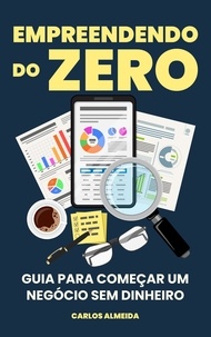  Carlos Almeida - Empreendendo do Zero: Guia para Começar um Negócio Sem Dinheiro.