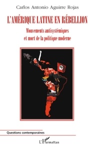 Carlos-Antonio Aguirre Rojas - L'Amérique latine en rébellion - Mouvements antisystémiques et mort de la politique moderne.