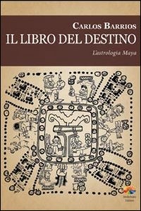 Carlos Barrios - libro del destino. L'astrologia Maya.