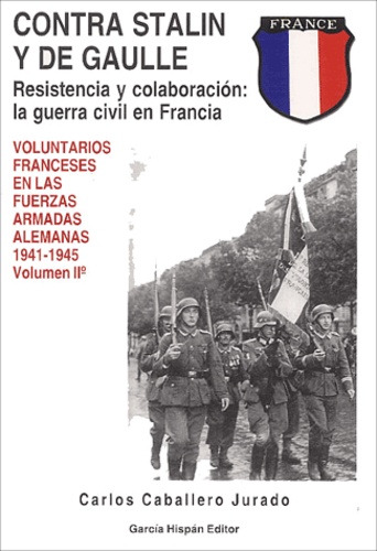 Carlos Caballero Jurado - Contra Stalin y De Gaulle - Resistencia y colaboracion : la guerra civil en Francia, Volumen 2.