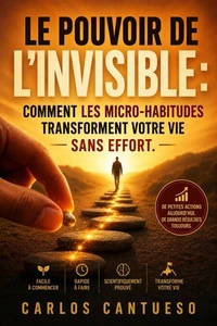 Le Pouvoir de l’invisible : comment les micro-habitudes transforment votre vie sans effort
