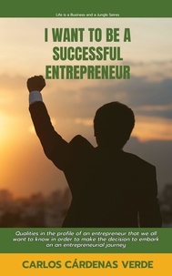  Carlos Cárdenas Verde - I Want To Be A Successful Entrepreneur. Qualities in the profile of an entrepreneur that we all want to know in order to make the decision to embark on an entrepreneurial journey - Life is a Business and a Jungle., #1.