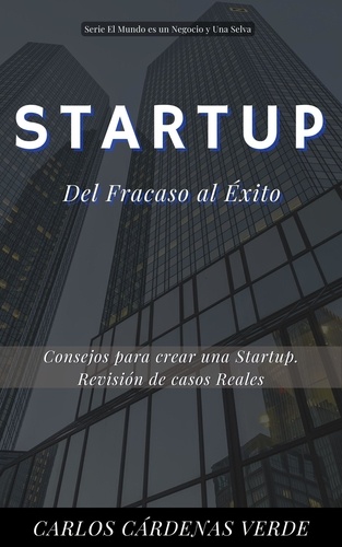  Carlos Cárdenas Verde - Startup: Del Fracaso al Éxito: Consejos para crear una Startup. Revisión de casos reales - El Mundo es un Negocio y una Selva, #4.