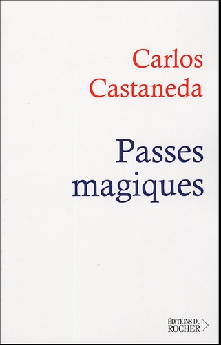Carlos Castaneda - Passes magiques - Les pratiques traditionnelles des shamans de l'ancien Mexique.