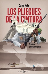 Carlos Dada - Los pliegues de la cintura - Crónicas centroamericanas.