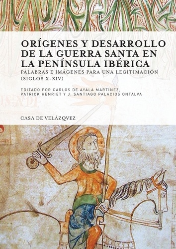 Origenes y desarrollo de la guerra santa en la peninsula ibérica. Palabras e imagenes para una legitimacion (siglos X-XIV)