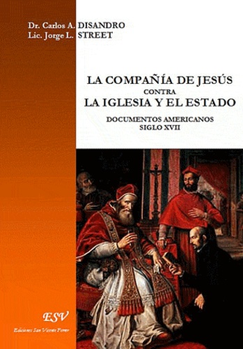 Carlos Disandro - La compania de Jesus contra la iglesia y el estado documentos americanos del siglo XVII.