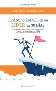 Carlos Eduardo Sarmiento Ladino - Transfórmate en un líder en 30 días - Coaching para el liderazgo empresarial.