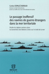Carlos Espaliu Berdud - Le passage inoffensif des navires de guerre étrangers dans la mer territoriale - Portée du régime contenu dans la Convention des Nations Unies sur le droit de la mer.