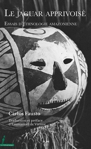 Carlos Fausto - Le jaguar apprivoisé - Essais d’ethnologie amazonienne.