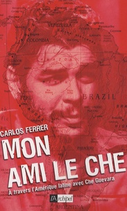 Carlos Ferrer - Mon ami le Che.