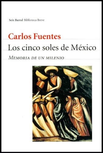 Carlos Fuentes - Los Cinco Soles De Mexico. Memoria De Un Milenio.