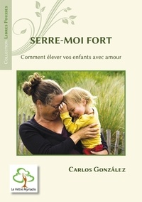 Téléchargement gratuit d'ebooks de jar Serre-moi fort  - Comment élever votre enfant avec amour par Carlos Gonzalez